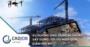 Xu hướng ứng dụng AI trong xây dựng: Tối ưu hiệu quả, giảm rủi ro