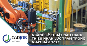Ngành kỹ thuật nào đang thiếu nhân lực trầm trọng nhất năm 2025?