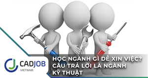 Học ngành gì dễ xin việc? Câu trả lời là ngành kỹ thuật!