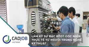 Làm kỹ sư bạc bẽo? Góc nhìn thực tế từ người trong nghề kỹ thuật