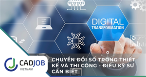 Chuyển đổi số trong thiết kế và thi công - Điều kỹ sư cần biết