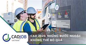 CAD 2025: Những bước ngoặc không thể bỏ qua
