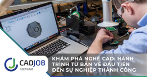 Khám phá nghề CAD: Hành trình từ bản vẽ đầu tiên đến sự nghiệp thành công