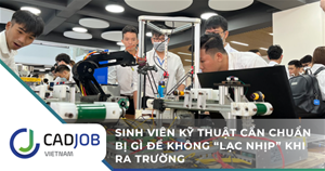 Sinh viên kỹ thuật cần chuẩn bị gì để không “lạc nhịp” khi ra trường?