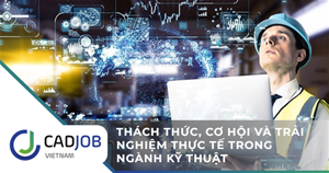 Thách thức, cơ hội và trải nghiệm thực tế trong ngành kỹ thuật