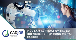 Việc làm kỹ thuật uy tín, cơ hội nghề nghiệp rộng mở tại CADjob