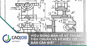 Hiểu đúng bản vẽ kỹ thuật: Tiêu chuẩn và ký hiệu cơ bản cần biết